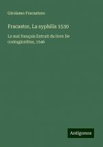 Fracastor, La syphilis 1530 | Le mal français Extrait du livre De contagionibus, 1546 | Girolamo Fracastoro | Taschenbuch | Paperback | Französisch | 2024 | Antigonos Verlag | EAN 9783386083232