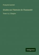 Etudes sur l'histoire de l'humanité | Tome 15, L'Empire | François Laurent | Taschenbuch | Paperback | Französisch | 2024 | Antigonos Verlag | EAN 9783386084079