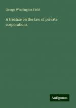 A treatise on the law of private corporations | George Washington Field | Taschenbuch | Paperback | Englisch | 2024 | Antigonos Verlag | EAN 9783386215510