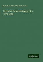 Report of the commissioner for 1875-1876 | United States Fish Commission | Taschenbuch | Paperback | Englisch | 2024 | Antigonos Verlag | EAN 9783386201674