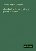 A handbook to the public picture galleries of Europe | Kate Mary Margaret Thompson | Taschenbuch | Paperback | Englisch | 2024 | Antigonos Verlag | EAN 9783386208048