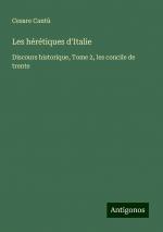 Les hérétiques d'Italie | Discours historique, Tome 2, les concile de trente | Cesare Cantù | Taschenbuch | Paperback | Französisch | 2024 | Antigonos Verlag | EAN 9783386086578