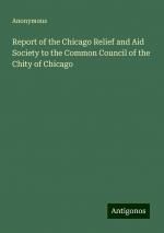 Report of the Chicago Relief and Aid Society to the Common Council of the Chity of Chicago | Anonymous | Taschenbuch | Paperback | Englisch | 2024 | Antigonos Verlag | EAN 9783386227919