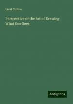 Perspective or the Art of Drawing What One Sees | Lieut Collins | Taschenbuch | Paperback | Englisch | 2024 | Antigonos Verlag | EAN 9783386227735