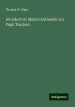 Introductory Mental Arithmetic for Pupil Teachers | Thomas W. Piper | Taschenbuch | Paperback | Englisch | 2024 | Antigonos Verlag | EAN 9783388246833