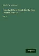 Reports of Cases Decided in the High Court of Bombay | Vol. 11 | Charles W. L. Jackson | Taschenbuch | Paperback | Englisch | 2024 | Antigonos Verlag | EAN 9783388240893