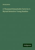 A Thousand Remarkable Facts for A Myriad Retentive Young Readers | Anonymous | Taschenbuch | Paperback | Englisch | 2024 | Antigonos Verlag | EAN 9783388240411