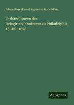 Verhandlungen der Delegirten-Konferenz zu Philadelphia, 15. Juli 1876 | International Workingmen'S Association | Taschenbuch | Paperback | 24 S. | Deutsch | 2024 | Antigonos Verlag | EAN 9783386355612