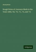 Rough Notes of Journeys Made in the Years 1868, '69, '70, '71, '72, and '73 | Anonymous | Taschenbuch | Paperback | Englisch | 2024 | Antigonos Verlag | EAN 9783388254326