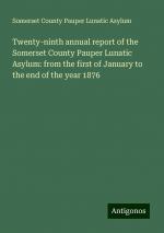 Twenty-ninth annual report of the Somerset County Pauper Lunatic Asylum: from the first of January to the end of the year 1876 | Somerset County Pauper Lunatic Asylum | Taschenbuch | Paperback | 2024