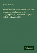 A historical discourse delivered at the centennial celebration of the Congregational Church in Campton, N.H., October 20, 1874 | Quincy Blakeley | Taschenbuch | Paperback | Englisch | 2024