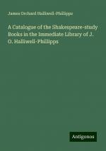 A Catalogue of the Shakespeare-study Books in the Immediate Library of J. O. Halliwell-Phillipps | James Orchard Halliwell-Phillipps | Taschenbuch | Paperback | Englisch | 2024 | Antigonos Verlag