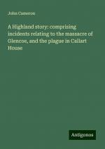 A Highland story: comprising incidents relating to the massacre of Glencoe, and the plague in Callart House | John Cameron | Taschenbuch | Paperback | Englisch | 2024 | Antigonos Verlag