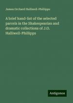 A brief hand-list of the selected parcels in the Shakespearian and dramatic collections of J.O. Halliwell-Phillipps | James Orchard Halliwell-Phillipps | Taschenbuch | Paperback | Englisch | 2024