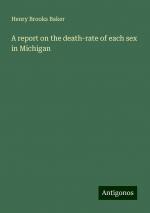 A report on the death-rate of each sex in Michigan | Henry Brooks Baker | Taschenbuch | Paperback | Englisch | 2024 | Antigonos Verlag | EAN 9783388300498