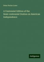 A Centennial Edition of the Semi-centennial Oration on American Independence | Peter Perlee Lowe | Taschenbuch | Paperback | Englisch | 2024 | Antigonos Verlag | EAN 9783388300474