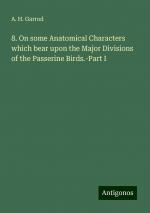 8. On some Anatomical Characters which bear upon the Major Divisions of the Passerine Birds.-Part I | A. H. Garrod | Taschenbuch | Paperback | Englisch | 2024 | Antigonos Verlag | EAN 9783388300337