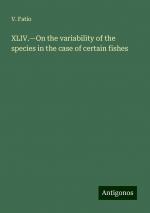 XLIV.¿On the variability of the species in the case of certain fishes | V. Fatio | Taschenbuch | Paperback | Englisch | 2024 | Antigonos Verlag | EAN 9783388298757