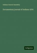 Documentary journal of Indiana 1876 | Indiana General Assembly | Taschenbuch | Paperback | Englisch | 2024 | Antigonos Verlag | EAN 9783388201627