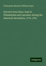 Extracts from Diary, kept in Philadelphia and Lancaster during the American Revolution, 1774-1781 | Christopher Marshall (u. a.) | Taschenbuch | Paperback | Englisch | 2024 | Antigonos Verlag