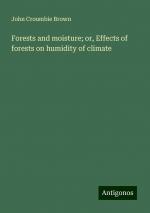 Forests and moisture; or, Effects of forests on humidity of climate | John Croumbie Brown | Taschenbuch | Paperback | Englisch | 2024 | Antigonos Verlag | EAN 9783388207742