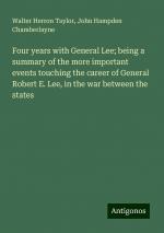 Four years with General Lee; being a summary of the more important events touching the career of General Robert E. Lee, in the war between the states | Walter Herron Taylor (u. a.) | Taschenbuch