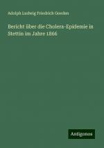 Bericht über die Cholera-Epidemie in Stettin im Jahre 1866 | Adolph Ludwig Friedrich Goeden | Taschenbuch | Paperback | 52 S. | Deutsch | 2024 | Antigonos Verlag | EAN 9783386129381