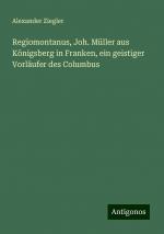 Regiomontanus, Joh. Müller aus Königsberg in Franken, ein geistiger Vorläufer des Columbus | Alexander Ziegler | Taschenbuch | Paperback | 124 S. | Deutsch | 2024 | Antigonos Verlag