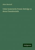 Ueber homerische Poesie: Beiträge zu deren Charakteristik | Albert Bischoff | Taschenbuch | Paperback | 188 S. | Deutsch | 2024 | Antigonos Verlag | EAN 9783386343732