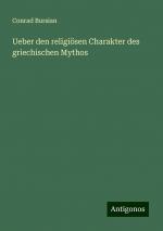 Ueber den religiösen Charakter des griechischen Mythos | Conrad Bursian | Taschenbuch | Paperback | 44 S. | Deutsch | 2024 | Antigonos Verlag | EAN 9783386340830