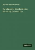 Das allgemeine Concil und seine Bedeutung für unsere Zeit | Wilhelm Emmanuel Ketteler | Taschenbuch | Paperback | 152 S. | Deutsch | 2024 | Antigonos Verlag | EAN 9783386134460