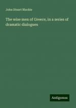 The wise men of Greece, in a series of dramatic dialogues | John Stuart Blackie | Taschenbuch | Paperback | Englisch | 2024 | Antigonos Verlag | EAN 9783388222929