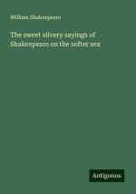 The sweet silvery sayings of Shakespeare on the softer sex | William Shakespeare | Taschenbuch | Paperback | Englisch | 2024 | Antigonos Verlag | EAN 9783388222882