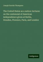 The United States as a nation: lectures on the centennial of American independence given at Berlin, Dresden, Florence, Paris, and London | Joseph Parrish Thompson | Taschenbuch | Paperback | Englisch