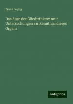 Das Auge der Gliederthiere: neue Untersuchungen zur Kenntniss dieses Organs | Franz Leydig | Taschenbuch | Paperback | 60 S. | Deutsch | 2024 | Antigonos Verlag | EAN 9783386136761