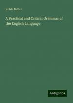 A Practical and Critical Grammar of the English Language | Noble Butler | Taschenbuch | Paperback | Englisch | 2024 | Antigonos Verlag | EAN 9783388236476