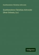 Southwestern Christian Advocate (New Orleans, La.) | Southwestern Christian Advocate | Taschenbuch | Paperback | Englisch | 2024 | Antigonos Verlag | EAN 9783388022956