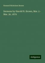 Sermons by Harold N. Brown, Mar. 2 - Mar. 30, 1879 | Howard Nicholson Brown | Taschenbuch | Paperback | Englisch | 2024 | Antigonos Verlag | EAN 9783388022789