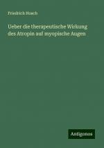 Ueber die therapeutische Wirkung des Atropin auf myopische Augen | Friedrich Hosch | Taschenbuch | Paperback | 44 S. | Deutsch | 2024 | Antigonos Verlag | EAN 9783386353618