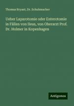 Ueber Laparotomie oder Enterotomie in Fällen von Ileus, von Oberarzt Prof. Dr. Holmer in Kopenhagen | Thomas Bryant (u. a.) | Taschenbuch | Booklet | 20 S. | Deutsch | 2024 | Antigonos Verlag