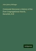 Centennial discourse: a history of the First Congregational church, Haverhill, N.H | John Quincy Bittinger | Taschenbuch | Paperback | Englisch | 2024 | Antigonos Verlag | EAN 9783388316864