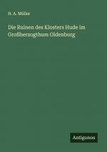 Die Ruinen des Klosters Hude im Großherzogthum Oldenburg | H. A. Müller | Taschenbuch | Deutsch | 2024 | Antigonos Verlag | EAN 9783386162555