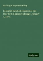 Report of the chief engineer of the New York & Brooklyn Bridge, January 1, 1877. | Washington Augustus Roebling | Taschenbuch | Paperback | Englisch | 2024 | Antigonos Verlag | EAN 9783388327952