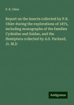 Report on the insects collected by P.R. Uhler during the explorations of 1875, including monographs of the families Cydnidae and Saldae, and the Hemiptera collected by A.S. Packard, Jr. M.D | Uhler