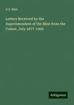 Letters Received by the Superintendent of the Mint from the Coiner, July 1877-1900 | U. S. Mint | Taschenbuch | Paperback | Englisch | 2024 | Antigonos Verlag | EAN 9783388333984