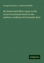 Mr Netten Radcliffe's report to the Local Government Board on the sanitary condition of Gravesend, Kent | George Buchanan (u. a.) | Taschenbuch | Booklet | Englisch | 2024 | Antigonos Verlag