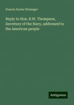 Reply to Hon. R.W. Thompson, Secretary of the Navy, addressed to the American people | Francis Xavier Weninger | Taschenbuch | Paperback | Englisch | 2024 | Antigonos Verlag | EAN 9783388327280