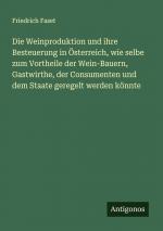 Die Weinproduktion und ihre Besteuerung in Österreich, wie selbe zum Vortheile der Wein-Bauern, Gastwirthe, der Consumenten und dem Staate geregelt werden könnte | Friedrich Faset | Taschenbuch | 2024