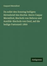 Du sollst den Sonntag heiligen: Hirtenbrief des Hochw. Herrn Caspar Mermillod, Bischofs von Hebron und Auxiliär-Bischofs von Genf, auf die heilige Fastenzeit 1869 | Gaspard Mermillod | Taschenbuch