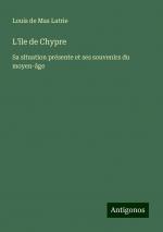 L'île de Chypre | Sa situation présente et ses souvenirs du moyen-âge | Louis de Mas Latrie | Taschenbuch | Französisch | 2024 | Antigonos Verlag | EAN 9783388189567